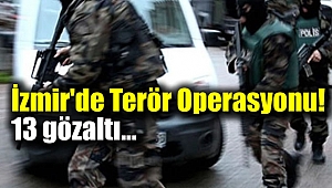 İzmir'de Terör Operasyonu: 13 gözaltı