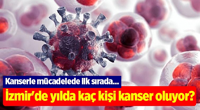 İzmir'de yılda kaç kişi kanser oluyor?