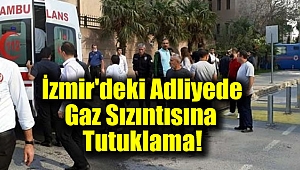 İzmir'deki Adliyede Gaz Sızıntısına Tutuklama