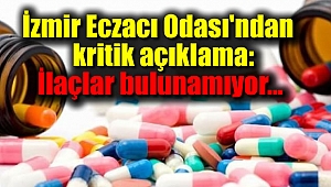 İzmir Eczacı Odası'ndan kritik açıklama: İlaçlar bulunamıyor