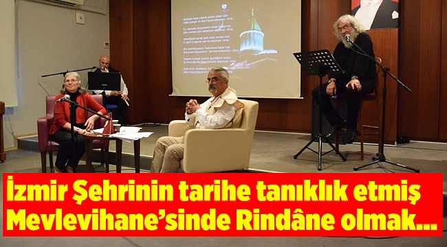 İzmir Şehrinin tarihe tanıklık etmiş Mevlevihane'sinde Rindâne olmak…