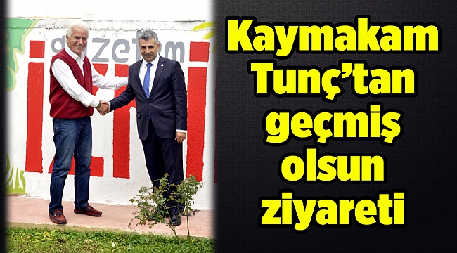 Kaymakam Tunç’tan geçmiş olsun ziyareti