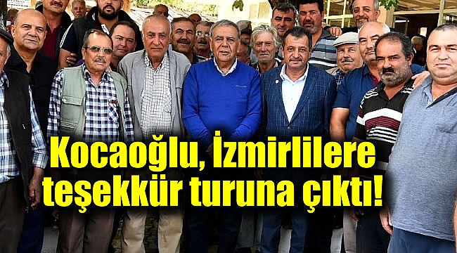 Kocaoğlu, İzmirlilere teşekkür turuna çıktı