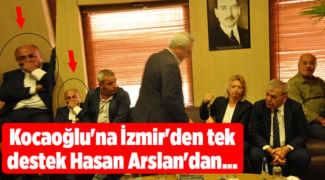 Kocaoğlu'na İzmir'den tek destek Hasan Arslan'dan...