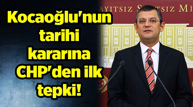 Kocaoğlu'nun tarihi kararına CHP'den ilk tepki!