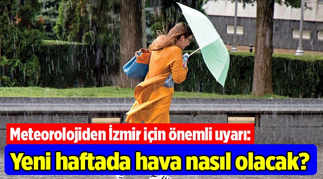 Meteorolojiden İzmir için önemli uyarı: Yeni haftada hava nasıl olacak?