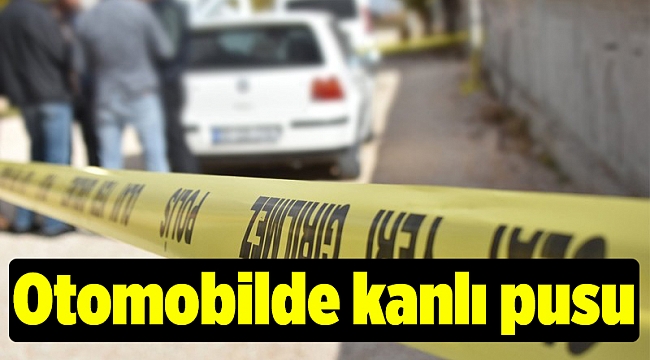 Otomobilde kanlı pusu