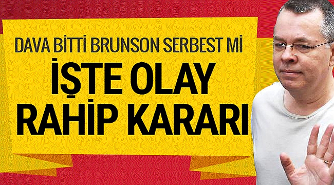 Papaz Brunson serbest mi bomba karar açıklandı! Rahip eşine sarılıp ağladı