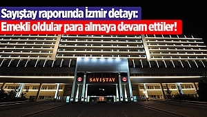 Sayıştay raporunda İzmir detayı: Emekli oldular para almaya devam ettiler!