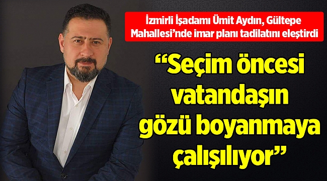 "Seçim öncesi vatandaşın gözü boyanmaya çalışılıyor"