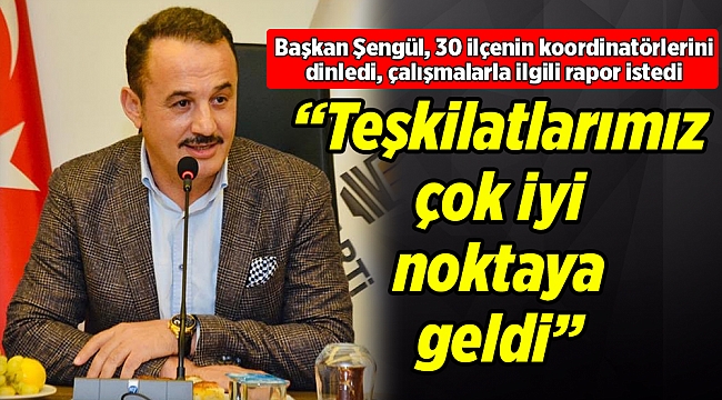 Şengül: "Teşkilatlarımız çok iyi noktaya geldi, böyle devam edelim"