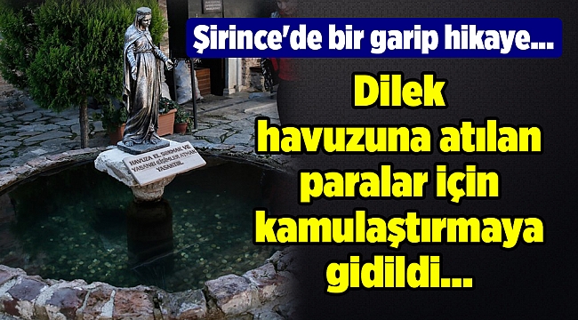 Şirince'de bir garip hikaye... Dilek havuzuna atılan paralar için kamulaştırmaya gidildi...