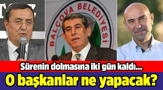 Sürenin dolmasına iki gün kaldı... O başkanlar ne yapacak?