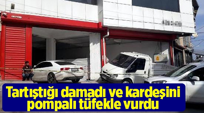 Tartıştığı damadı ve kardeşini pompalı tüfekle vurdu