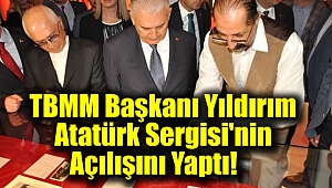 TBMM Başkanı Yıldırım Atatürk Sergisi'nin Açılışını Yaptı