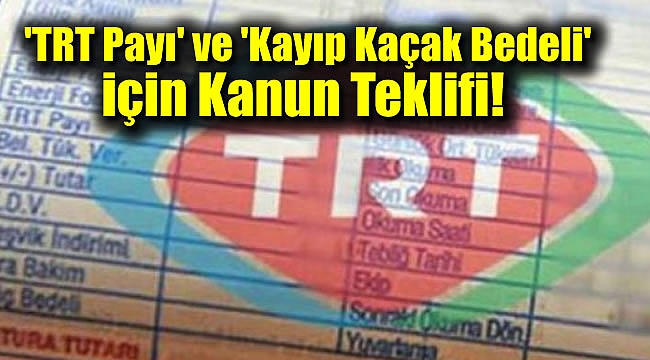 'TRT Payı' ve 'Kayıp Kaçak Bedeli' için Kanun Teklifi