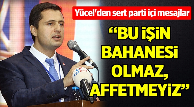 Yücel'den sert parti içi mesajlar