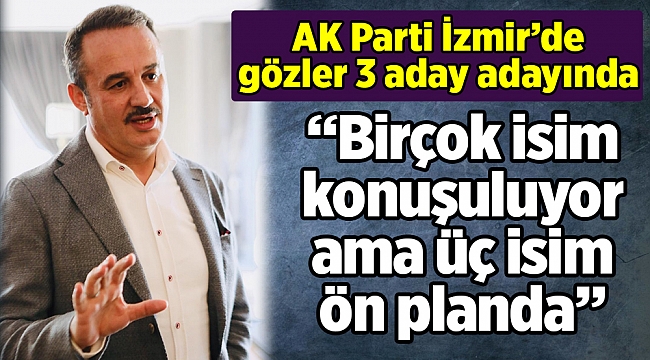 AK Parti İzmir'de gözler 3 aday adayında