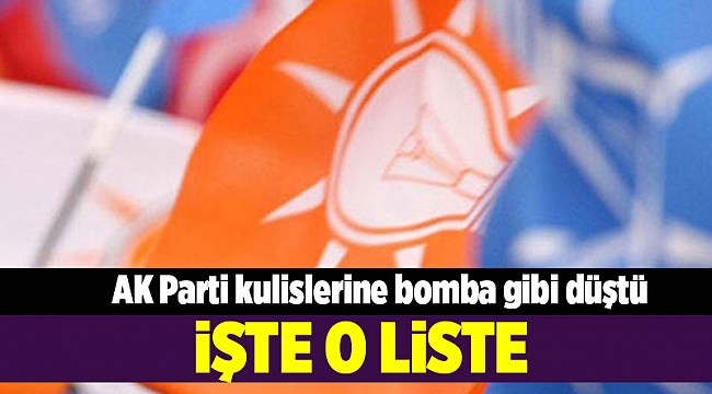 AK Parti kulislerine bomba gibi düştü... İşte o liste!