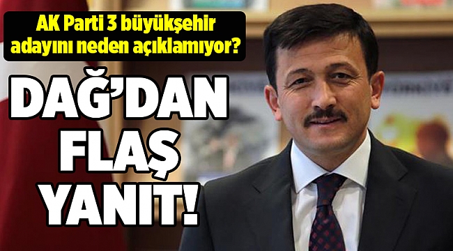 AK Parti, üç büyükşehir adayını neden açıklamıyor? Dağ'dan flaş yanıt