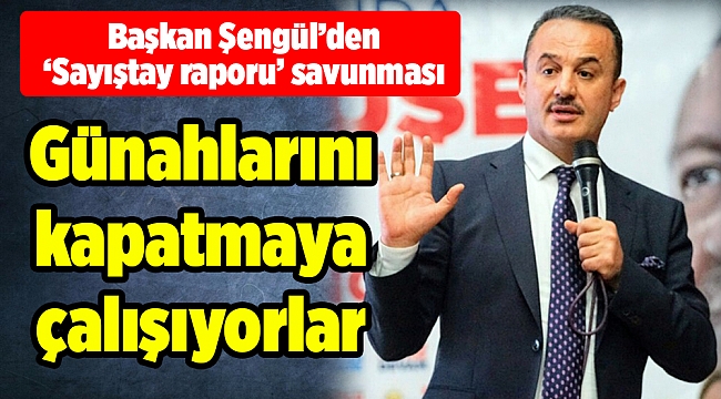 Başkan Şengül’den ‘Sayıştay raporu’ savunması