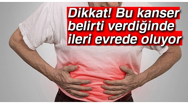 Bu kanser belirti verdiğinde ileri evrede oluyor