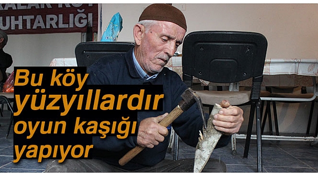 Bu köy yüzyıllardır oyun kaşığı yapıyor