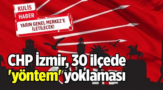 CHP İzmir'de, 30 ilçede 'yöntem' yoklaması