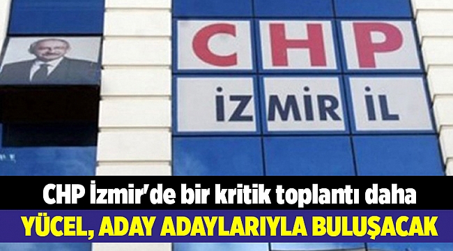 CHP İzmir'de bir kritik toplantı daha