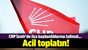 CHP İzmir'de ilçe başkanlıklarına talimat... Acil toplanın!