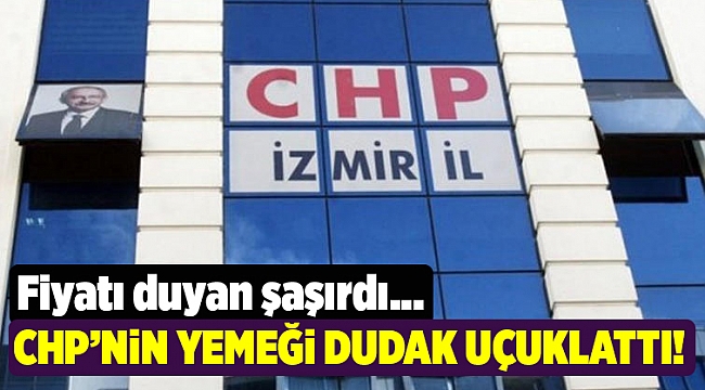 CHP’nin yemeği dudak uçuklattı