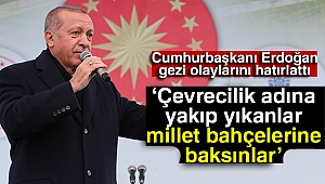 Cumhurbaşkanı Erdoğan: 'Çevrecilik adına yakıp yıkanlar, millet bahçelerine baksınlar'