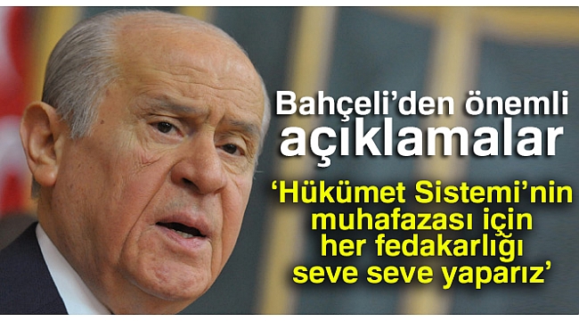 Devlet Bahçeli: 'Bu sistemin muhafazası için ihtiyaç duyulan her fedakarlığı...'