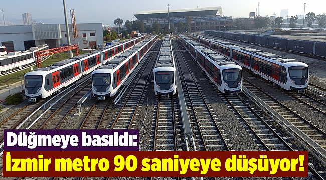 Düğmeye basıldı: İzmir metro 90 saniyeye düşüyor!