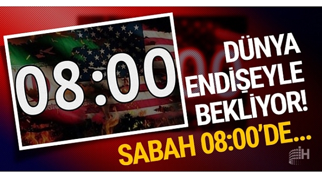 Dünya endişe ile bekliyor: Sabah 08.00'de başlıyor!