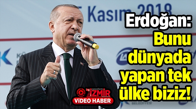 Erdoğan: Bunu dünyada yapan tek ülke biziz!