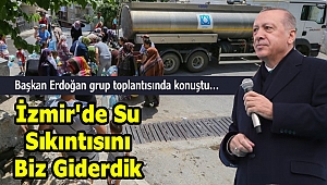 Erdoğan'dan İzmir çıkışı: Su sıkıntısını biz giderdik