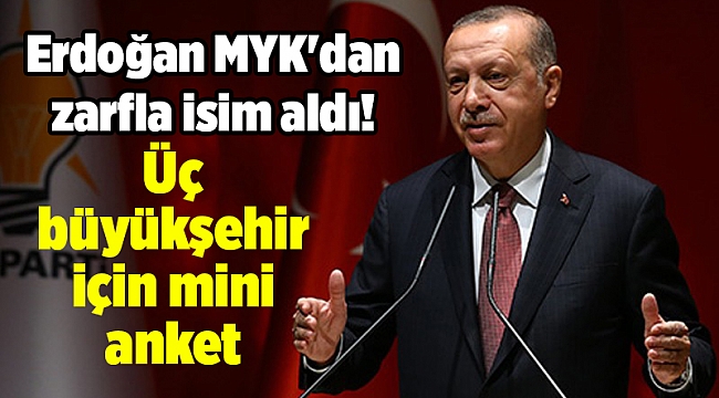 Erdoğan MYK&#039;dan zarfla isim aldı! Üç büyükşehir için mini anket