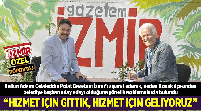 "HİZMET İÇİN GİTTİK HİZMET İÇİN GELİYORUZ"