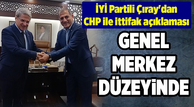 İYİ Partili Çıray'dan CHP ile ittifak açıklaması