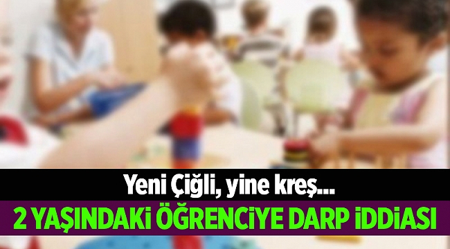 İzmir&#039;de 2 yaşındaki öğrenciye darp iddiası