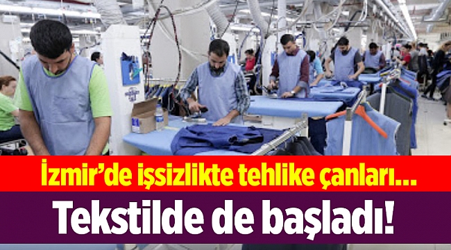İzmir’de işsizlikte tehlike çanları…Tekstilde de başladı!