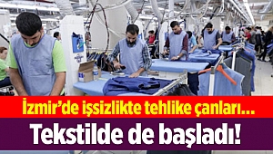 İzmir’de işsizlikte tehlike çanları…Tekstilde de başladı!