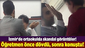 İzmir'de ortaokulda skandal görüntüler! Öğretmen önce dövdü, sonra konuştu!