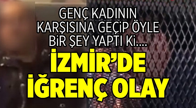 İzmir'de sinemada iğrenç olay! Sinemada genç kadını taciz etti