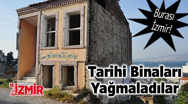 İzmir'de tarihi binaları yağmaladılar
