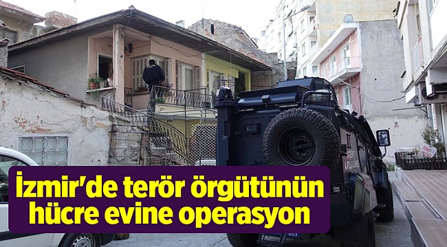 İzmir'de terör örgütünün hücre evine operasyon