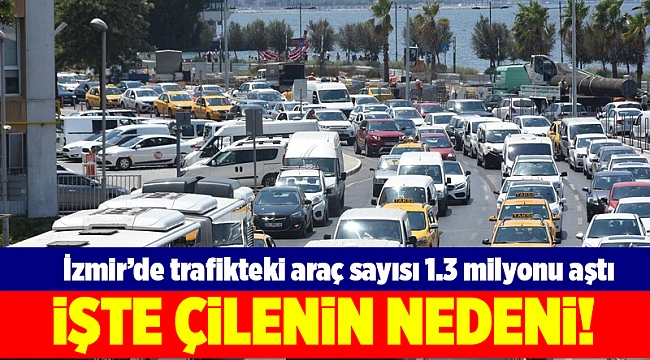 İzmir'de trafikteki araç sayısı 1.3 milyonu aştı... İşte çilenin nedeni!