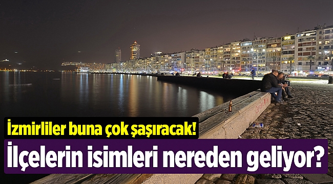 İzmir&#039;in ilçelerinin isimleri nereden geliyor?