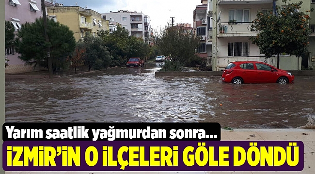 İzmir'in o ilçeleri göle döndü